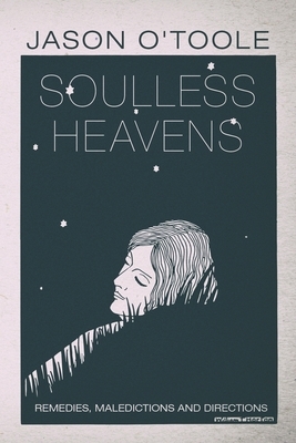 Soulless Heavens: Remedies, Maledictions and Directions by Jason O'Toole