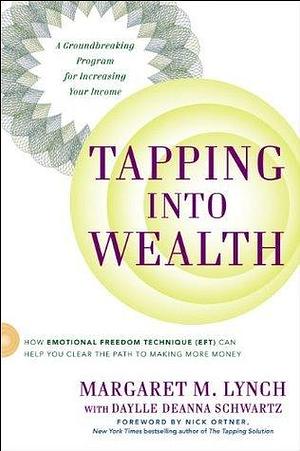 Tapping Into Wealth: How Emotional Freedom Techniques (EFT) Can Help You Clear the Path to Making More Money by Margaret M. Lynch, Margaret M. Lynch, Daylle Deanna Schwartz M.S., Nick Ortner