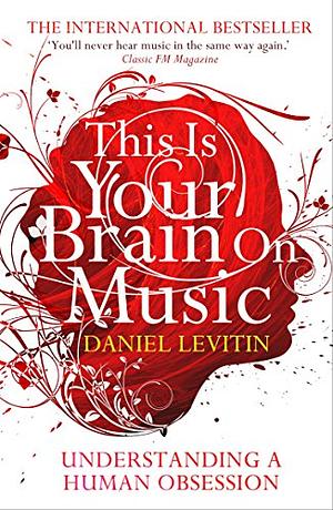 This Is Your Brain on Music: Understanding a Human Obsession by Daniel J. Levitin