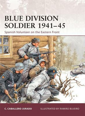 Blue Division Soldier 1941-45: Spanish Volunteer on the Eastern Front by Carlos Caballero Jurado