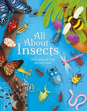 All about Insects: An Illustrated Guide to Bugs and Creepy Crawlies by Polly Cheeseman