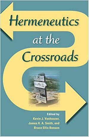 Hermeneutics at the Crossroads by Kevin J. Vanhoozer, James K.A. Smith