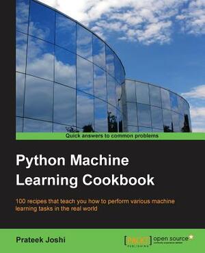 Python Machine Learning Cookbook: 100 recipes that teach you how to perform various machine learning tasks in the real world by Prateek Joshi