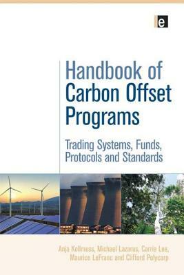 Handbook of Carbon Offset Programs: "Trading Systems, Funds, Protocols and Standards" by Carrie Lee, Michael Lazarus, Anja Kollmuss