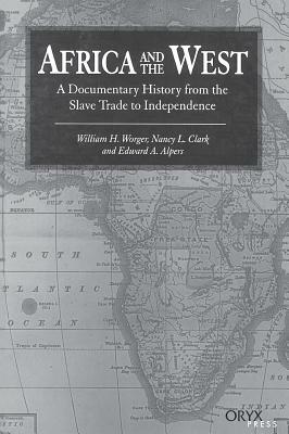 Africa and the West: A Documentary History from the Slave Trade to Independence by William H. Worger, Edward a. Alpers, Nancy L. Clark