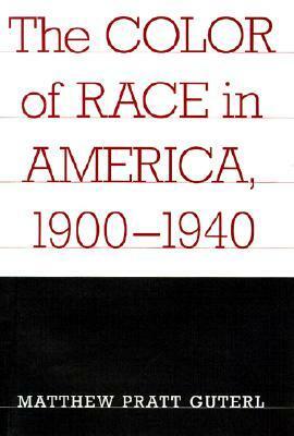 The Color of Race in America, 1900-1940 by Matthew Pratt Guterl