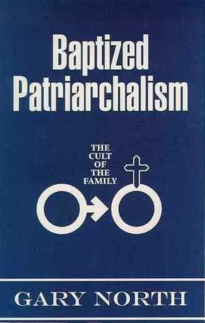Baptized Patriarchalism: The Cult of the Family by Gary North