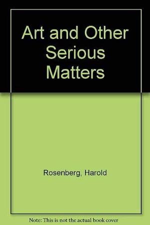 Art &amp; Other Serious Matters by Harold Rosenberg
