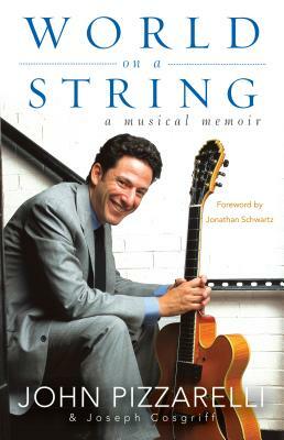 World on a String: A Musical Memoir by John Pizzarelli, Joseph Cosgriff