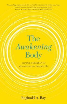 The Awakening Body: Somatic Meditation for Discovering Our Deepest Life by Reginald A. Ray