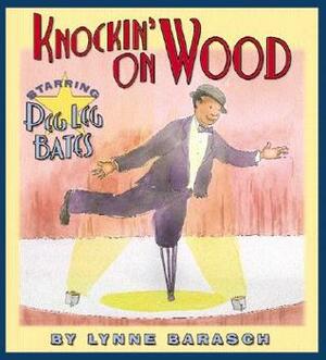 Knockin' on Wood: Starring Peg Leg Bates by Lynne Barasch