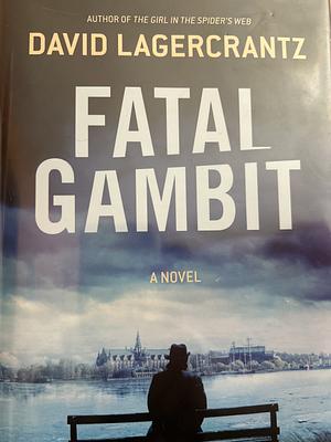 Fatal Gambit: A Novel by David Lagercrantz