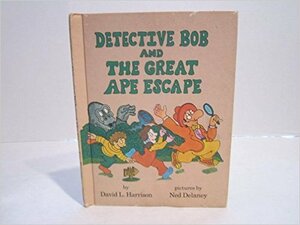 Detective Bob And The Great Ape Escape by David L. Harrison