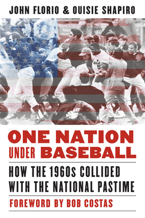 One Nation Under Baseball: How the 1960s Collided with the National Pastime by Ouisie Shapiro, John Florio