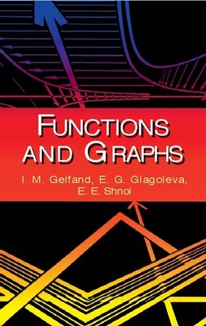 Functions and Graphs by E.E. Shnol', Israel M. Gelfand, E.G. Glagoleva