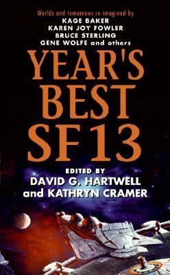 Year's Best SF 13 by Tim Pratt, Ian McDonald, Tony Ballantyne, James Van Pelt, Greg Egan, Kage Baker, Ken MacLeod, Nancy Kress, Karen Joy Fowler, David G. Hartwell, Bruce Sterling, Gwyneth Jones, Gregory Benford, Robyn Hitchcock, Gene Wolfe, Stephen Baxter, John Hemry, William Shunn, Bernhard Ribbeck, Marc Laidlaw, Peter Watts, Terry Bisson, Kathryn Cramer, Johanna Sinisalo, John Kessel, Kathleen Ann Goonan