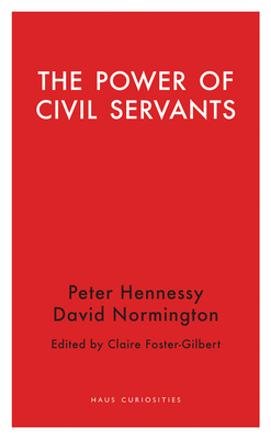 The Power of Civil Servants by Peter Hennessy, David Normington