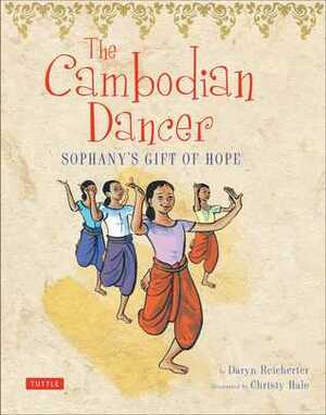 The Cambodian Dancer: Sophany and the Cambodian Dance by Daryn Reicherter, Christy Hale