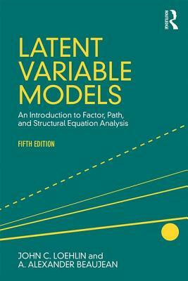 Latent Variable Models: An Introduction to Factor, Path, and Structural Equation Analysis, Fifth Edition by A. Alexander Beaujean, John C. Loehlin