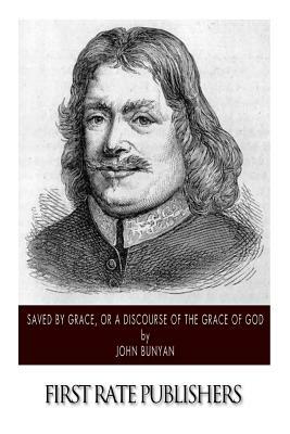 Saved By Grace, or A Discourse of the Grace of God by John Bunyan