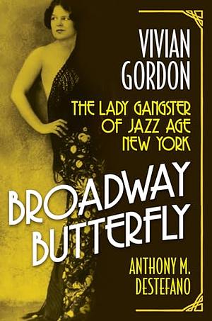 Broadway Butterfly: Vivian Gordon: The Lady Gangster of Jazz Age New York by Anthony M. DeStefano