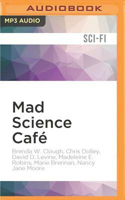 Mad Science Café by Brenda W. Clough, David D. Levine, Chris Dolley