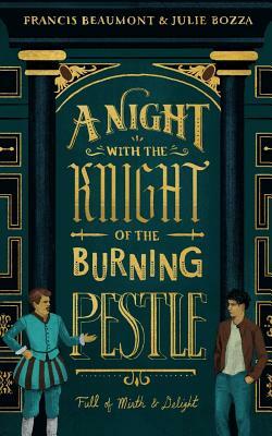 A Night with the Knight of the Burning Pestle: Full of Mirth and Delight by Julie Bozza, Francis Beaumont