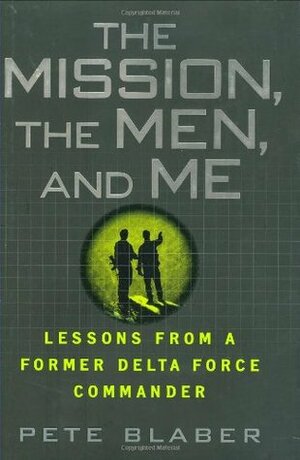 The Mission, the Men, and Me: Lessons from a Former Delta Force Commander by Pete Blaber