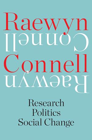 Research, Politics, Social Change by Raewyn Connell