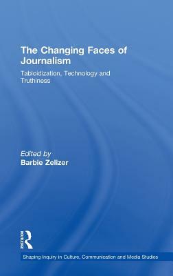 The Changing Faces of Journalism: Tabloidization, Technology and Truthiness by Barbie Zelizer