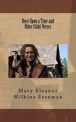 Once Upon a Time and Other Child-Verses by Mary Eleanor Wilkins Freeman