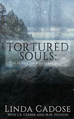Tortured Souls: The House On Wellfleet Bluffs by J. a. Gerber, Linda Cadose, M. M. Hudson