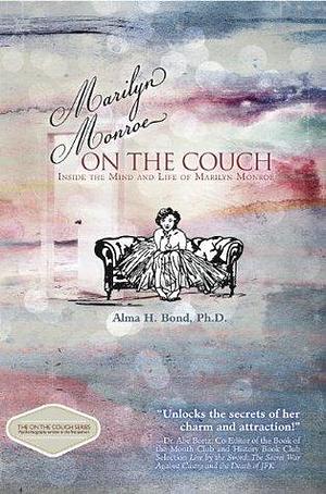 Marilyn Monroe: On the Couch: Inside the Mind and Life of Marilyn Monroe by Alma H. Bond, Alma H. Bond