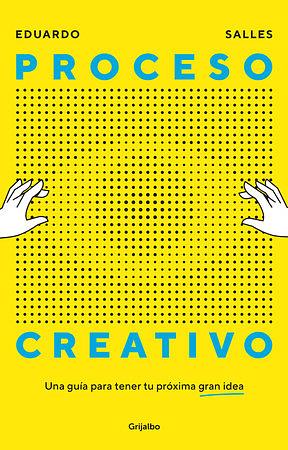 Proceso creativo: Una guia para tener tu próxima gran idea by Eduardo Salles