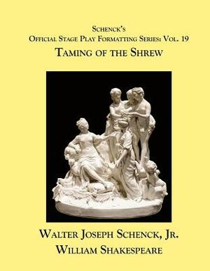 Schenck's Official Stage Play Formatting Series: Vol. 19 - Taming of the Shrew by Walter Joseph Schenck Jr., William Shakespeare