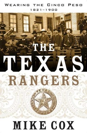 The Texas Rangers: Wearing the Cinco Peso, 1821-1900 by Mike Cox