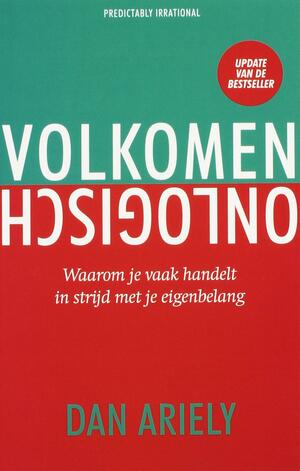 Volkomen onlogisch: Waarom je vaak handelt in strijd met je eigenbelang by Dan Ariely