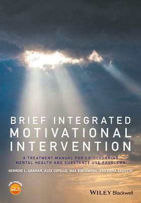 Brief Integrated Motivational Intervention: A Treatment Manual for Co-Occuring Mental Health and Substance Use Problems by Hermine L. Graham, Alex Copello, Max J. Birchwood