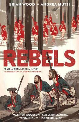 Rebels, Volume 1: A Well-Regulated Militia by Tristan Jones, Andrea Mutti, Tula Lotay, Ariela Kristantina, Matthew Woodson, Jordie Bellaire, Brian Wood