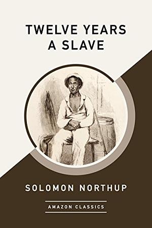 Twelve Years a Slave (AmazonClassics Edition) by Solomon Northup