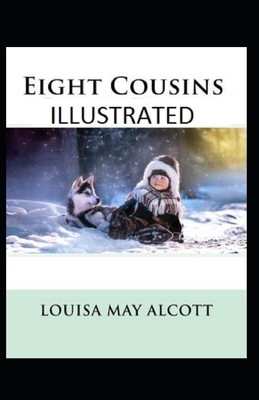 Eight Cousins Illustrated by Louisa May Alcott