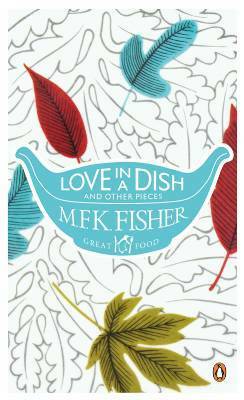 Love in a Dish and Other Pieces by M.F.K. Fisher