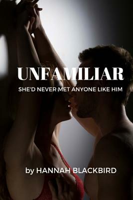 Unfamiliar: She'd Never Met Anyone Like Him by Hannah Blackbird