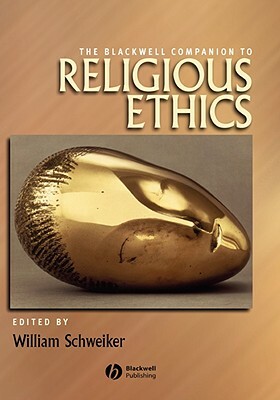 Blackwell Companion to Religious Ethics by 