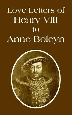 Love Letters of Henry VIII to Anne Boleyn by Henry VIII of England