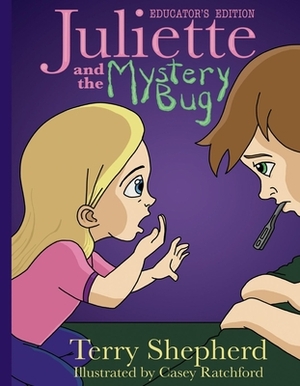 Juliette and the Mystery Bug, Volume 1: Educator's Edition by Terry Shepherd