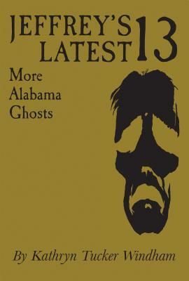 Jeffrey's Latest Thirteen: More Alabama Ghosts, Commemorative Edition by Kathryn Tucker Windham