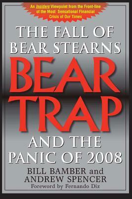 Bear Trap, The Fall of Bear Stearns and the Panic of 2008: 2nd. Edition by Andrew Spencer, Bill Bamber