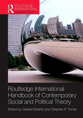 Routledge International Handbook of Contemporary Social and Political Theory by Gerard Delanty, Stephen P. Turner