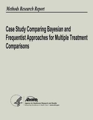 Case Study Comparing Bayesian and Frequentist Approaches for Multiple Treatment Comparisons by Agency for Healthcare Resea And Quality, U. S. Department of Heal Human Services